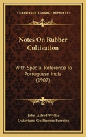 Notes On Rubber Cultivation: With Special Reference To Portuguese India 1120657482 Book Cover