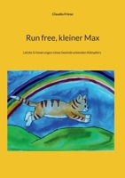 Run free, kleiner Max: Letzte Erinnerungen eines beeindruckenden Kämpfers (German Edition) 376931915X Book Cover