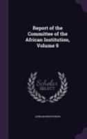 Report of the Committee of the African Institution, Volume 9 1357651244 Book Cover