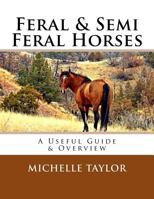 Feral & Semi Feral Horses: A Useful Guide & Overview 1523619627 Book Cover