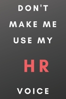 Don't Make Me Use My HR Voice: A Notebook/journal with Funny Saying, A Great Gag Gift for Office Coworker and Friends for birthdays and appreciation day. 1676121609 Book Cover