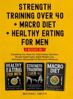 Strength Training Over 40 + MACRO DIET + Healthy Eating For Men: Everything You Need For Total Fitness, Nutrition, Muscle Hypertrophy, Rapid Weight Loss, Motivation, Bodyweight & Resistance Workouts 1952213398 Book Cover