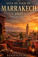 GUÍA DE VIAJE DE MARRAKECH 2027: Una guía completa para descubrir la Ciudad Roja, la Medina, los zocos, los palacios, los jardines, la gastronomía ... de un día, la cultura y ex (Spanish Edition) B0HGG64GZC Book Cover