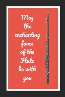 May The Enchanting Force Of The Flute Be With You: Themed Novelty Lined Notebook / Journal To Write In Perfect Gift Item (6 x 9 inches) 1712706675 Book Cover