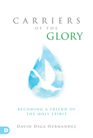 Carriers of the Glory: Becoming a Friend of the Holy Spirit 0768410215 Book Cover