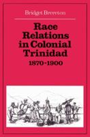 Race Relations in Colonial Trinidad 1870-1900 0521523133 Book Cover