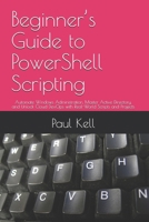 Beginner’s Guide to PowerShell Scripting: Automate Windows Administration, Master Active Directory, and Unlock Cloud DevOps with Real-World Scripts and Projects B0F4Q36M67 Book Cover