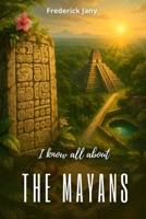 I know all about the Mayans: Glyphs, calendars, and cities in the heart of the jungle B0FQB9JPBQ Book Cover