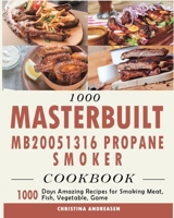1000 Masterbuilt MB20051316 Propane Smoker Cookbook: 1000 Days Amazing Recipes for Smoking Meat, Fish, Vegetable, Game 1803432152 Book Cover