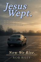 Jesus Wept.: Now We Rise. Finding Jesus On The Other Side Of Church Hurt. B0H71B7FGD Book Cover