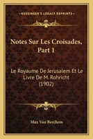 Notes Sur Les Croisades, Part 1: Le Royaume De Jerusalem Et Le Livre De M. Rohricht (1902) 1160206988 Book Cover