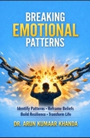 Breaking the Emotional Patterns: Identify Patterns • Reframe Beliefs • Build Resilience • Transform Life (Emotional Healing) B0H299J2KM Book Cover
