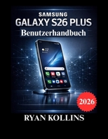 Samsung Galaxy S26 Plus Benutzerhandbuch: Vollständige Einrichtung, Funktionen, Tipps & Fehlerbehebung (German Edition) B0GQZG813J Book Cover