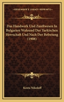 Das Handwerk Und Zunftwesen in Bulgarien W�hrend Der T�rkischen Herrschaft Und Nach Der Befreiung 1144517850 Book Cover