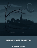 Shadows Over Thornton: A Deadly Secret B0FPD7FRQ8 Book Cover