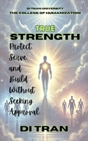 True Strength: Protect, Serve, and Build Without Seeking Approval B0DYD8CDNM Book Cover