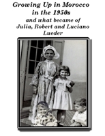 Growing up in Morocco in the 1950s and what happened to Julia, Robert and Luciano Lueder: Plus my view of Morocco Today B08NXZWP7V Book Cover