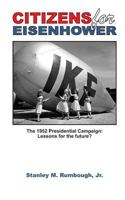 Citizens for Eisenhower: The 1952 Presidential Campaign: Lessons for the future from one of the most successful independent political movements in U.S. history . . . 0615863558 Book Cover