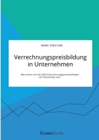 Verrechnungspreisbildung in Unternehmen. Wie wirken sich die OECD-Verrechnungspreismethoden auf Steuersätze aus? 3963561580 Book Cover