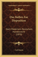 Das Stellen Zur Disposition: Nach Modernem Deutschem Handelsrecht (1870) 1274964644 Book Cover