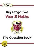 Maths: Year 5: Key Stage Two: The Question Book 1847622135 Book Cover