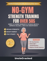 No-Gym Strength Training for Over 50s: Simple At-Home Workouts to Build Muscle, Improve Balance, and Stay Independent 1968082158 Book Cover