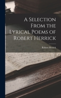A Selection from the Lyrical Poems of Robert Herrick: in large print 1511894318 Book Cover