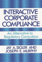 Interactive Corporate Compliance: An Alternative to Regulatory Compulsion 0899302432 Book Cover