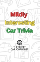 Mildly Interesting Car Trivia: Pointless but Brilliant Facts for Petrolheads, Pub Chats & Toilet Reads B0F2ZC7RYS Book Cover