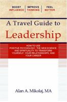 A Travel Guide to Leadership: How to Use Positive Psychology, the New Physics, and Spirituality to Transform Yourself, Your Relationships, and Your Career 098522861X Book Cover