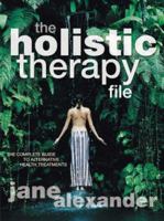 The Holistic Therapy File: The Complete Guide to Alternative Health Treatments 1847320465 Book Cover