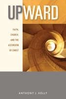Upward: Faith, Church, and the Ascension of Christ 0814682677 Book Cover