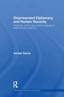 Disarmament Diplomacy and Human Security: Regimes, Norms and Moral Progress in International Relations 041558003X Book Cover