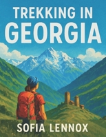 TREKKING IN GEORGIA: The Ultimate Guide to the Caucasus Mountains B0F53LSPN1 Book Cover