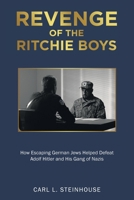 Revenge of the Ritchie Boys: How Escaping German Jews Helped Defeat Adolf Hitler and His Gang of Nazis 166557027X Book Cover