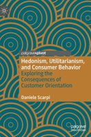 Hedonism, Utilitarianism, and Consumer Behavior: Exploring the Consequences of Customer Orientation 3030438759 Book Cover