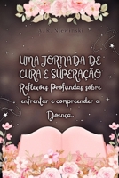 UMA JORNADA DE CURA E SUPERAÇÃO: REFLEXÕES PROFUNDAS COMO ENFRENTAR E COMPREENDER A DOENÇA (Portuguese Edition) B0CY96S31Y Book Cover