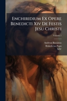 Enchiridium Ex Opere Benedicti Xiv De Festis Jesu Christi, Volume 1... 1271066025 Book Cover