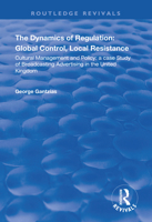 The Dynamics of Regulation: Global Control, Local Resistance: Cultural Management and Policy: A Case Study of Broadcasting Advertising in the United Kingdom 1138717169 Book Cover