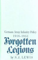 Forgotten Legions: German Army Infantry Policy 1918-1941 0275902358 Book Cover