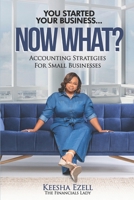 You Started Your Business, Now WHAT: Accounting Strategies for Small Businesses B0CQ1B9YMJ Book Cover