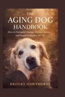 THE AGING DOG HANDBOOK: How to Navigate Change, Reduce Stress, and Support Quality of Life B0GP6YT3X8 Book Cover