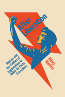 After Liberation: Women and the Politics of Expectations in Rebel-To-Party Transitions 1503645622 Book Cover