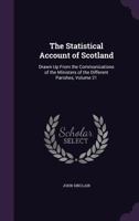 The Statistical Account of Scotland: Drawn Up from the Communication of the Ministers of the Different Parishes, Volume 21 1344105998 Book Cover