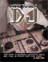 How To Be A DJ: Your Guide to Becoming a Radio, Nightclub or Private Party DJ 1929554109 Book Cover