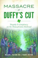 Massacre at Duffy's Cut: Tragedy and Conspiracy on the Pennsylvania Railroad 1467139084 Book Cover