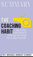 Summary of The Coaching Habit: Say Less, Ask More & Change the Way You Lead Forever by Michael Bungay Stanier 1646153758 Book Cover
