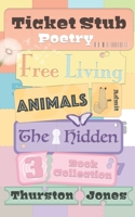 Ticket Stub Poetry: Free Living, Animals and The Hidden: Three Book Collection 1806057921 Book Cover