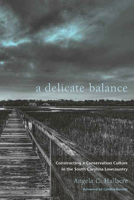 A Delicate Balance: Constructing a Conservation Culture in the South Carolina Lowcountry 1611170710 Book Cover
