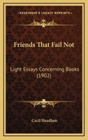 Friends That Fail Not: Light Essays Concerning Books 0548661529 Book Cover
